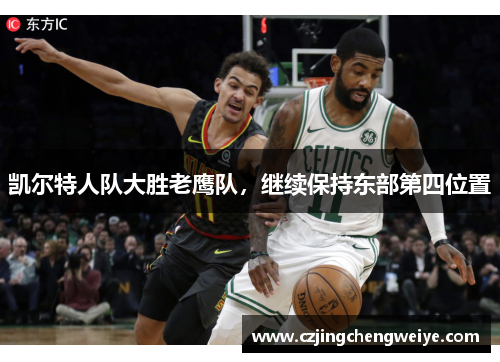 凯尔特人队大胜老鹰队，继续保持东部第四位置