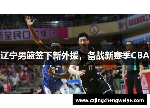 辽宁男篮签下新外援，备战新赛季CBA