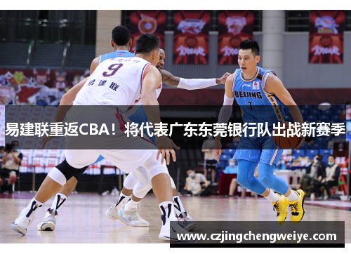 易建联重返CBA！将代表广东东莞银行队出战新赛季